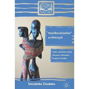 "Neoliberalization" as Betrayal - (Comparative Feminist Studies) by  S Sharma (Hardcover) - 1 of 1