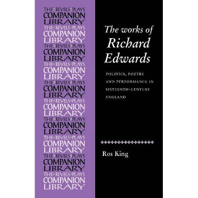 The Works of Richard Edwards - (Revels Plays Companion Library) Annotated by  Paul Edmondson & Rosalind King & Martin White (Paperback)