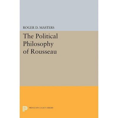 The Political Philosophy of Rousseau - (Princeton Legacy Library) by  Roger D Masters (Paperback)