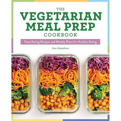 The Vegetarian Meal Prep Cookbook - by  Lisa Danielson (Paperback)