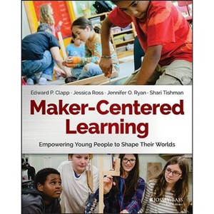 Maker-Centered Learning - by  Edward P Clapp & Jessica Ross & Jennifer O Ryan & Shari Tishman (Paperback) - 1 of 1