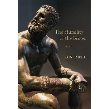 The Humility of the Brutes - (Southern Messenger Poets) by  Ron Smith (Paperback)