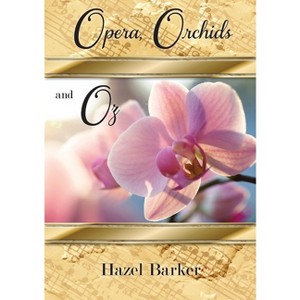 Opera, Orchids and Oz - by  Hazel Barker (Paperback) - 1 of 1