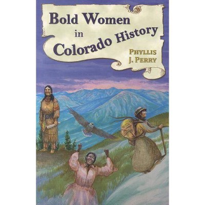 Bold Women in Colorado History - (Bold Women in History) by  Phyllis J Perry (Paperback)