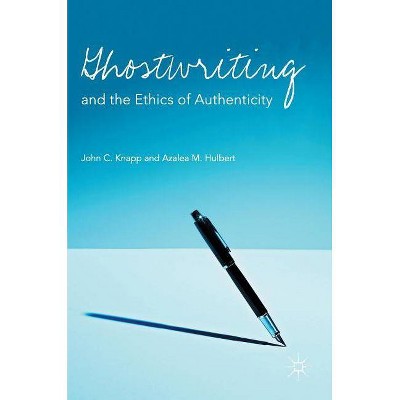 Ghostwriting and the Ethics of Authenticity - by  John C Knapp & Azalea M Hulbert (Hardcover)