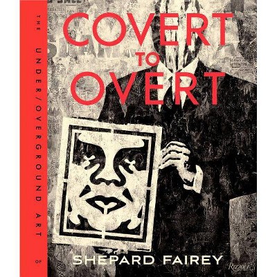 Covert to Overt - by  Shepard Fairey (Hardcover)
