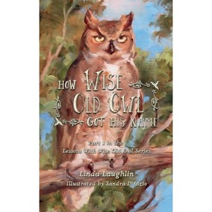 How Wise Old Owl Got His Name - (Lessons with Wise Old Owl) by  Linda Laughlin (Hardcover) - 1 of 1