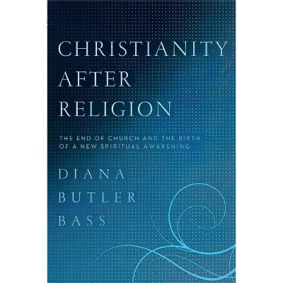 Christianity After Religion - by  Diana Butler Bass (Paperback)