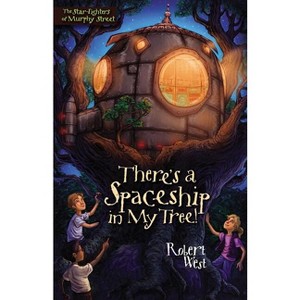 There's a Spaceship in My Tree! - (Star-Fighters of Murphy Street) by  Robert West (Paperback) - 1 of 1