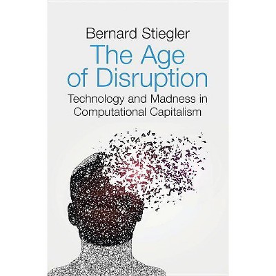 The Age of Disruption - by  Bernard Stiegler (Paperback)