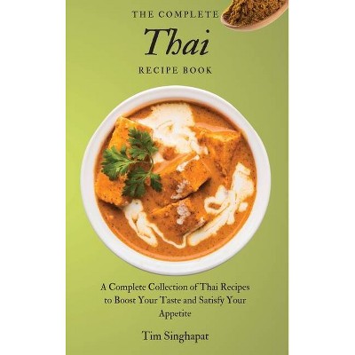 The Complete Thai Recipe Book - by  Tim Singhapat (Hardcover)