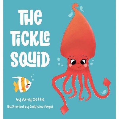 The Tickle Squid - by  Amy Oettle (Hardcover)