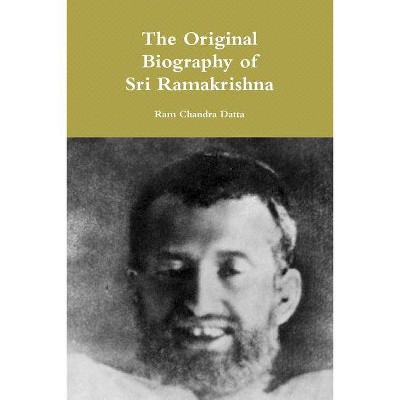 The Original Biography of Sri Ramakrishna - by  Ram Chandra Datta (Paperback)