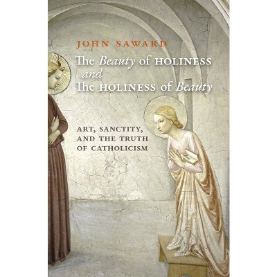 The Beauty of Holiness and the Holiness of Beauty - by  John Saward (Paperback)