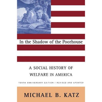 In the Shadow of the Poorhouse (Tenth Anniversary Edition) - 10th Edition by  Michael B Katz (Paperback)