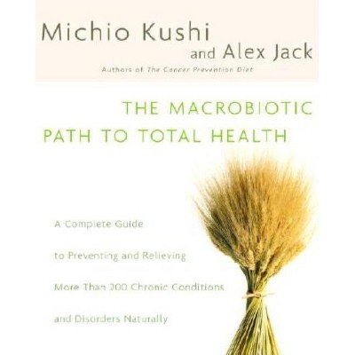 The Macrobiotic Path to Total Health - by  Michio Kushi & Alex Jack (Paperback)