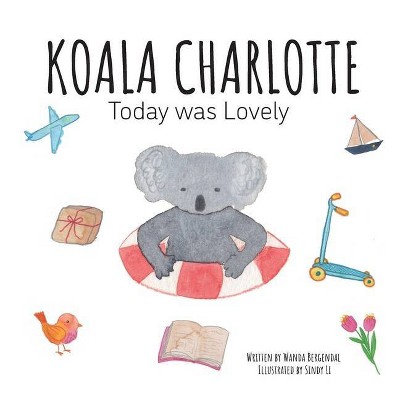 Koala Charlotte - Today was Lovely - (Koala Charlotte Resilient Kids) by  Wanda Bergendal (Hardcover)