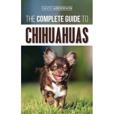 The Complete Guide to Chihuahuas - by  David Anderson (Hardcover)