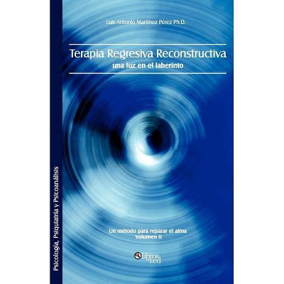 Terapia Regresiva Reconstructiva - by  Luis Antonio Martinez Perez Ph D (Paperback)