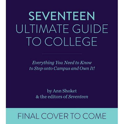 Seventeen Ultimate Guide to College - by  Ann Shoket & Editors of Seventeen Magazine (Paperback)