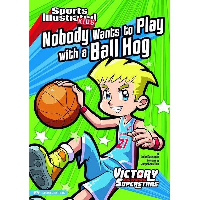 Nobody Wants to Play with a Ball Hog - (Sports Illustrated Kids Victory School Superstars) by  Julie Gassman (Paperback)