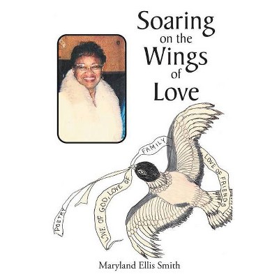 Soaring on the Wings of Love - by  Maryland Ellis Smith (Paperback)