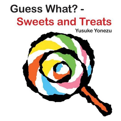 Guess What?-Sweets and Treats - (Yonezu, Guess What?, Board Books) by  Yusuke Yonezu (Board Book)