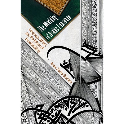The Worlding of Arabic Literature - by  Anna Ziajka Stanton (Paperback)