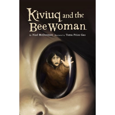 Kiviuq And The Bee Woman - By Noel Mcdermott (hardcover) : Target