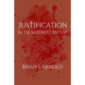 Justification in the Second Century - by  Brian J Arnold (Paperback) - 1 of 1
