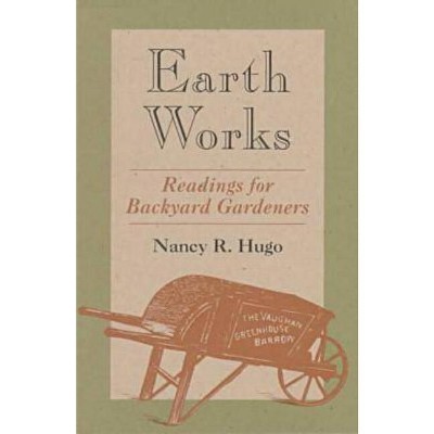 Earth Works - by  Nancy Ross Hugo (Paperback)