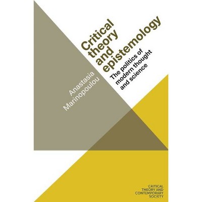 Critical Theory and Epistemology - (Critical Theory and Contemporary Society) by  Anastasia Marinopoulou (Paperback)