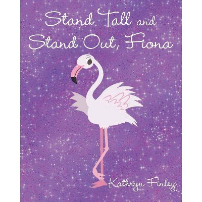 Stand Tall and Stand Out, Fiona - by  Kathryn Finley (Paperback)