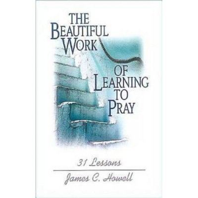 The Beautiful Work of Learning to Pray - by  James C Howell (Paperback)