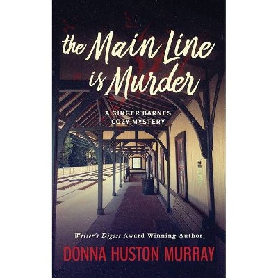 The Main Line Is Murder - (Ginger Barnes Cozy Mystery) 2nd Edition by  Donna Huston Murray (Paperback)