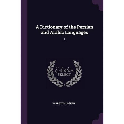 A Dictionary of the Persian and Arabic Languages - by  Joseph Barretto (Paperback)