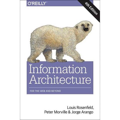 Information Architecture - 4th Edition by  Louis Rosenfeld & Peter Morville & Jorge Arango (Paperback)