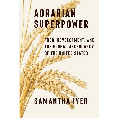 Agrarian Superpower - (Global America) by Samantha Iyer