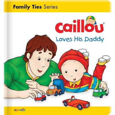 Caillou Loves His Daddy - (Caillou's Essentials) by  Christine L'Heureux (Board Book)