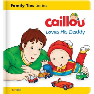 Caillou Loves His Daddy - (Caillou's Essentials) by  Christine L'Heureux (Board Book) - 1 of 1