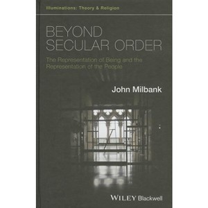 Beyond Secular Order - The Representation of Beingand the Representation of the People - (Illuminations: Theory & Religion) by  John Milbank - 1 of 1