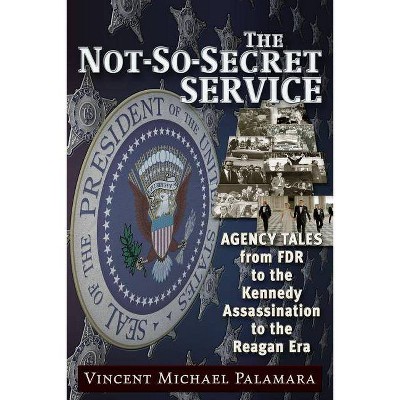 The Not-So-Secret Service - by  Vincent Palamara (Paperback)