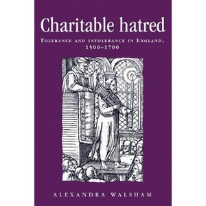 Charitable Hatred - (Politics, Culture and Society in Early Modern Britain) by  Alexandra Walsham (Paperback) - 1 of 1