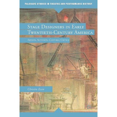 Stage Designers in Early Twentieth-Century America - (Palgrave Studies in Theatre and Performance History) by  E Essin (Hardcover)