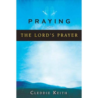 Praying the Lord's Prayer - by  Cleddie Keith (Paperback)