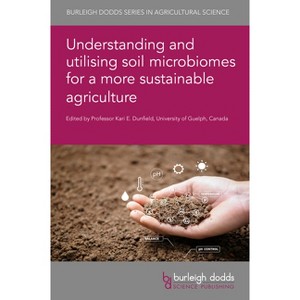 Understanding and Utilising Soil Microbiomes for a More Sustainable Agriculture - (Burleigh Dodds Agricultural Science) by  Kari E Dunfield - 1 of 1