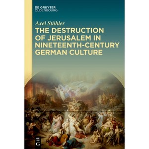 The Destruction of Jerusalem in Nineteenth-Century German Culture - by  Axel Stähler (Hardcover) - 1 of 1