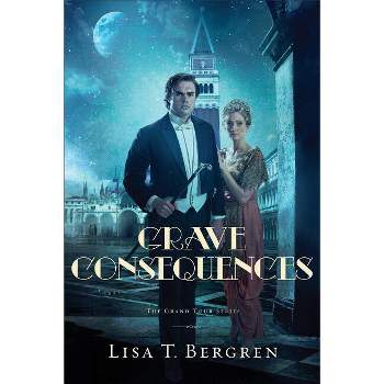 Grave Consequences - (Grand Tour) by  Lisa T Bergren (Paperback)