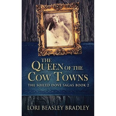 The Queen Of The Cow Towns - (The Soiled Dove Sagas) by  Lori Beasley Bradley (Paperback)