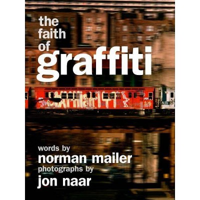 The Faith of Graffiti - by  Norman Mailer & Jon Naar (Paperback)